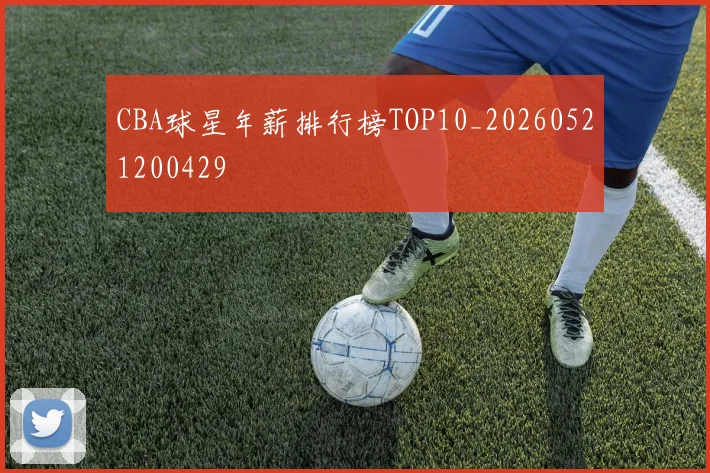 CBA球星年薪排行榜TOP10_20260521200429
